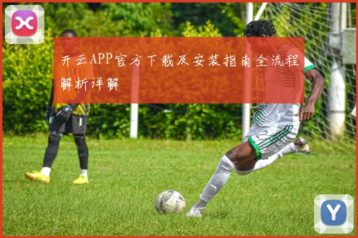 开云APP官方下载及安装指南全流程解析详解