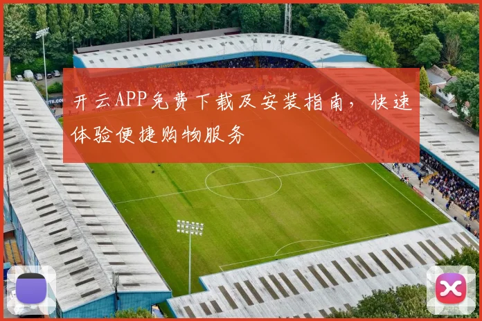 开云APP免费下载及安装指南，快速体验便捷购物服务
