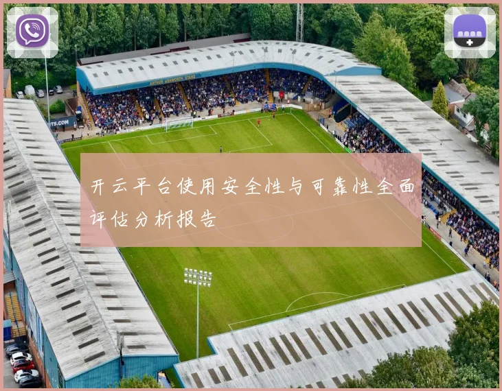 开云平台使用安全性与可靠性全面评估分析报告