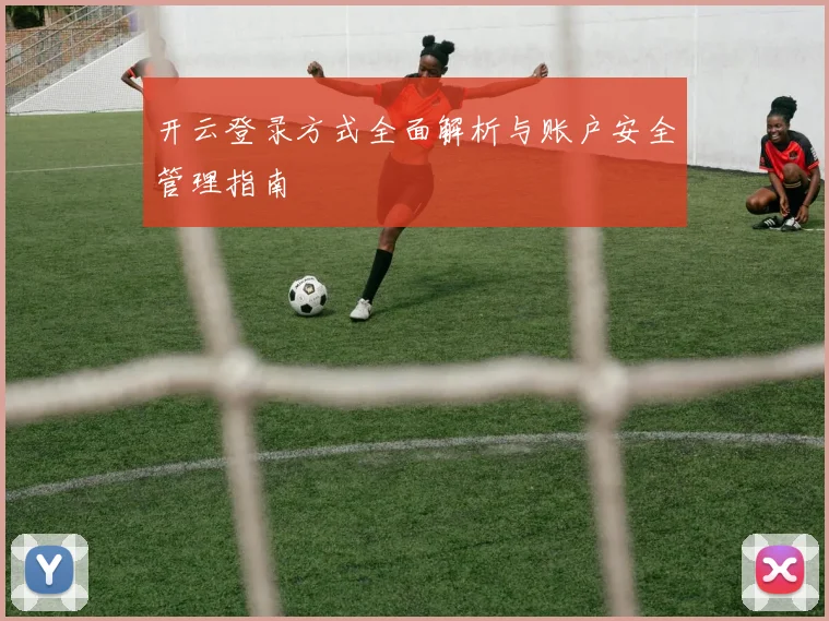 开云登录方式全面解析与账户安全管理指南