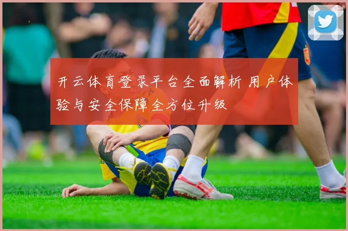 开云体育登录平台全面解析 用户体验与安全保障全方位升级