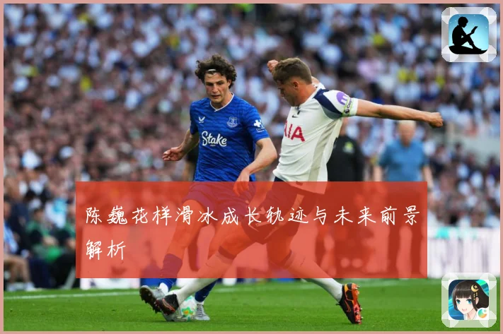 陈巍花样滑冰成长轨迹与未来前景解析