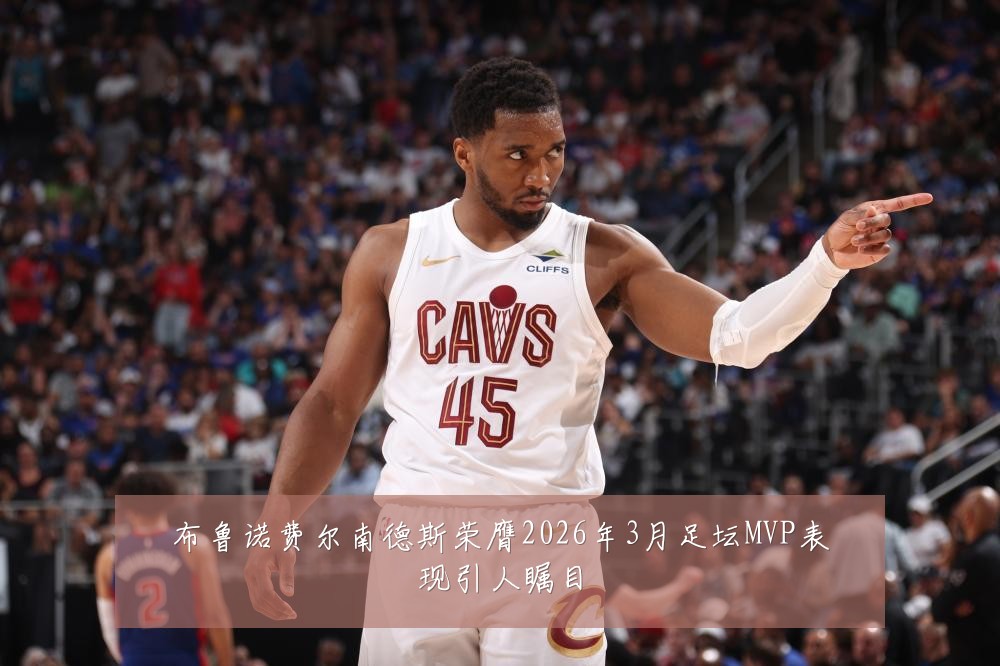 布鲁诺费尔南德斯荣膺2026年3月足坛MVP表现引人瞩目